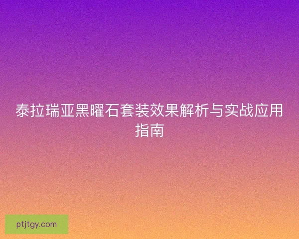 泰拉瑞亚黑曜石套装效果解析与实战应用指南